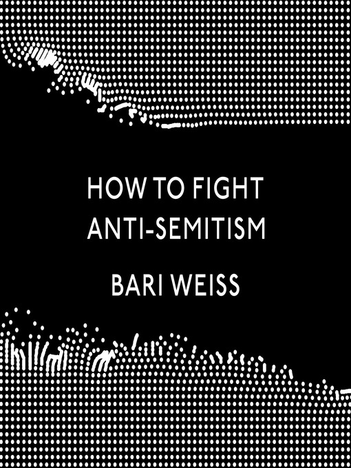 Title details for How to Fight Anti-Semitism by Bari Weiss - Wait list